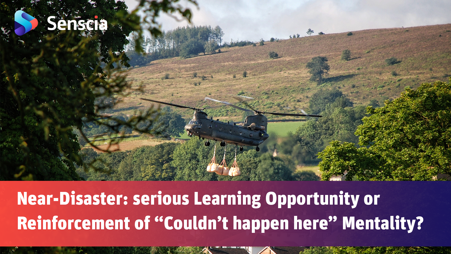 A Chinook helicopter carrying sand bulk bags over the village of Whaley Bridge. The text includes the title of the article " Near-Disaster: serious Learning Opportunity or Reinforcement of "Couldn't happen here" Mentality?"
